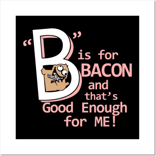 B Is Bacon and That's Good Enough For Me | Bacon Funny Saying Posters and Art